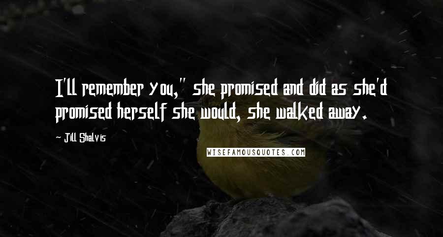 Jill Shalvis Quotes: I'll remember you," she promised and did as she'd promised herself she would, she walked away.