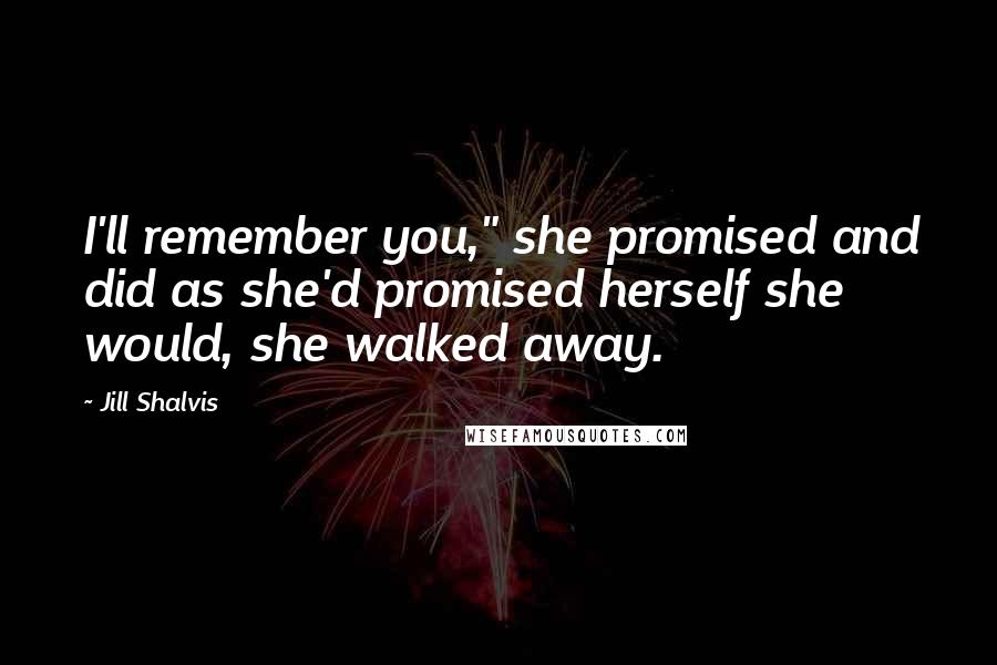 Jill Shalvis Quotes: I'll remember you," she promised and did as she'd promised herself she would, she walked away.