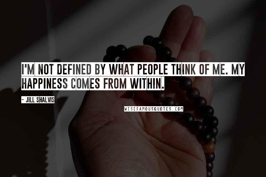 Jill Shalvis Quotes: I'm not defined by what people think of me. My happiness comes from within.