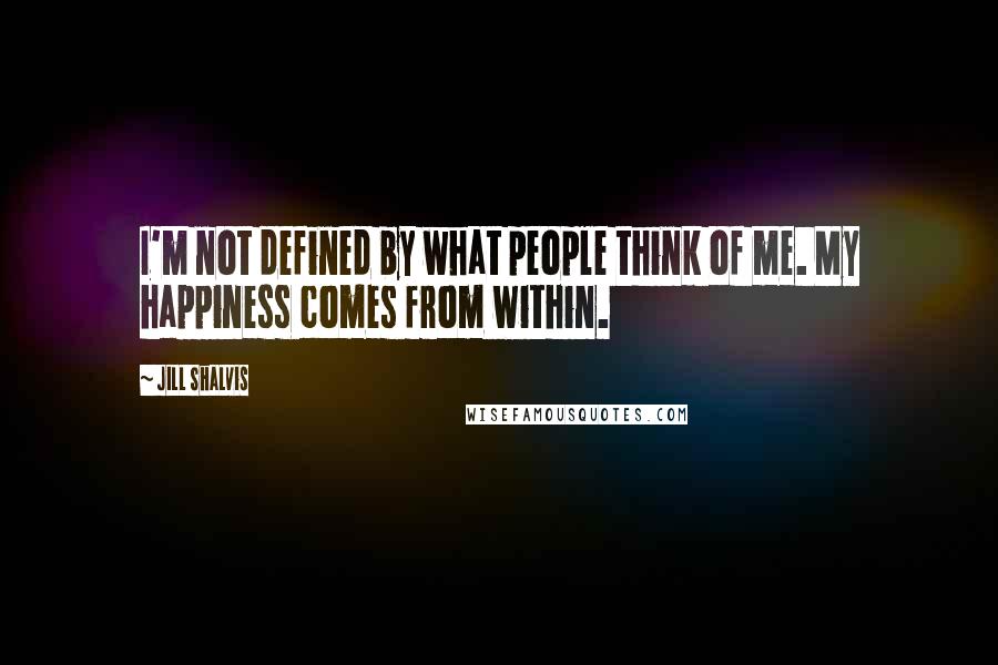 Jill Shalvis Quotes: I'm not defined by what people think of me. My happiness comes from within.