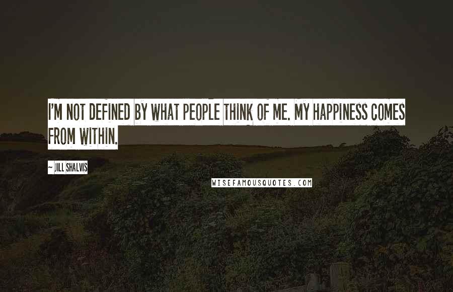 Jill Shalvis Quotes: I'm not defined by what people think of me. My happiness comes from within.