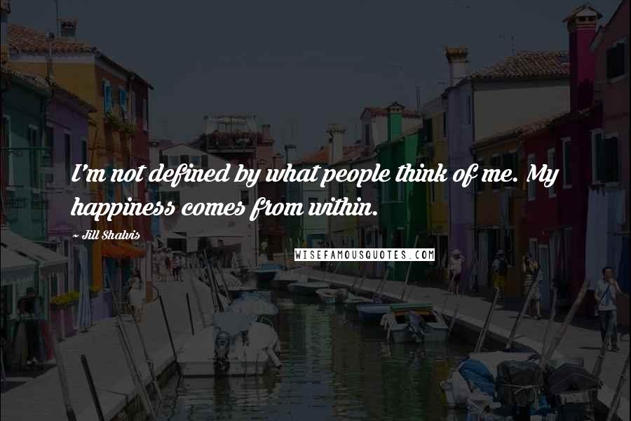 Jill Shalvis Quotes: I'm not defined by what people think of me. My happiness comes from within.