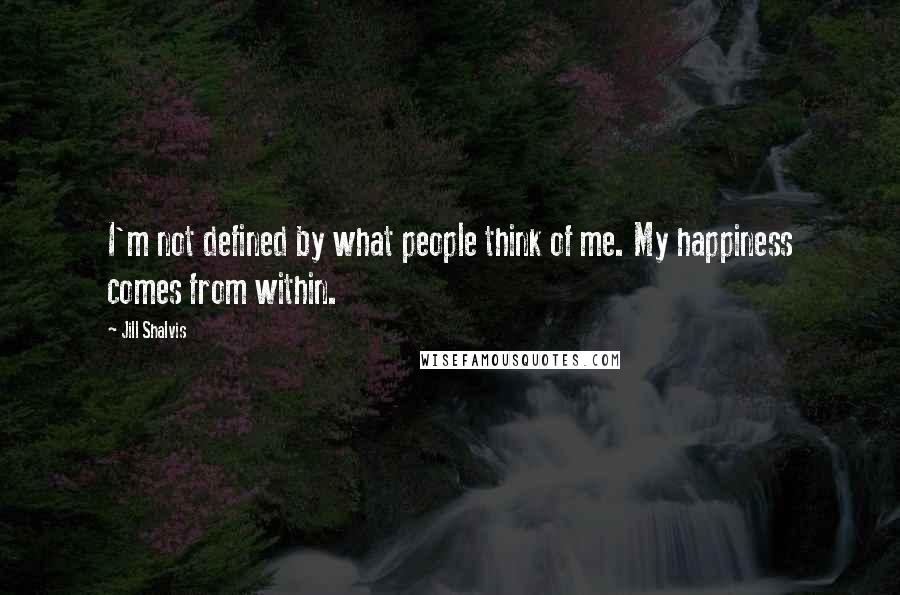 Jill Shalvis Quotes: I'm not defined by what people think of me. My happiness comes from within.