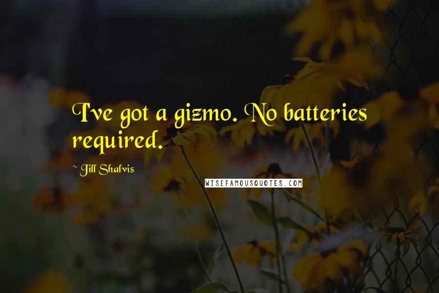 Jill Shalvis Quotes: I've got a gizmo. No batteries required.