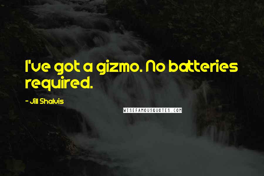 Jill Shalvis Quotes: I've got a gizmo. No batteries required.