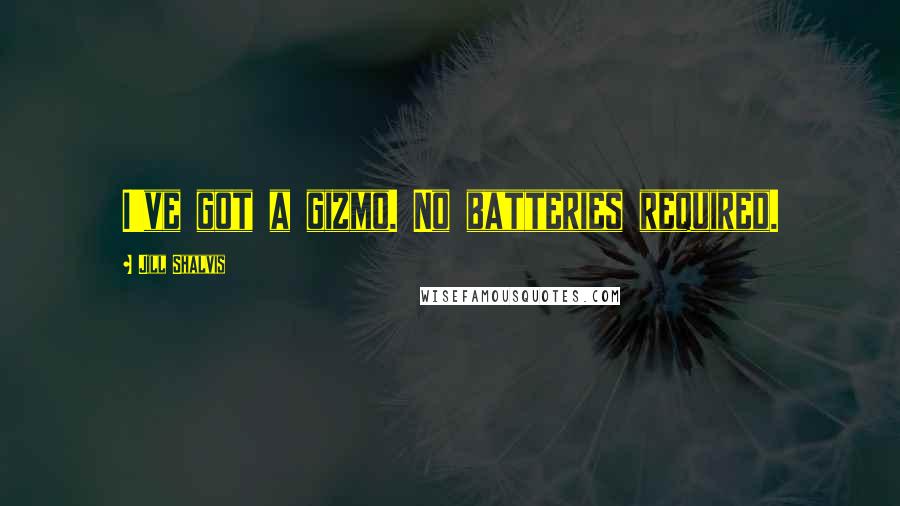 Jill Shalvis Quotes: I've got a gizmo. No batteries required.