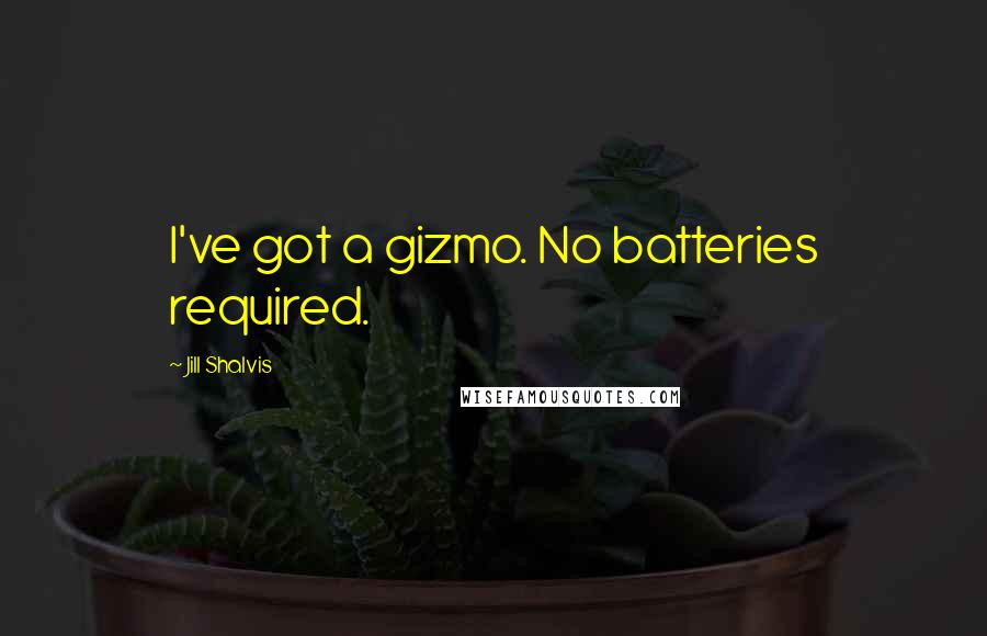 Jill Shalvis Quotes: I've got a gizmo. No batteries required.