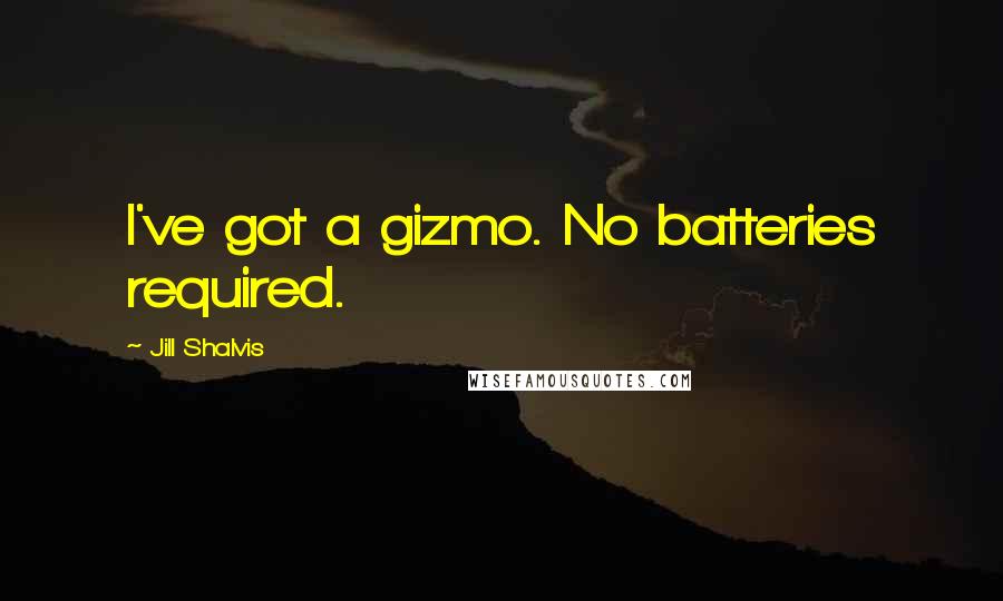 Jill Shalvis Quotes: I've got a gizmo. No batteries required.