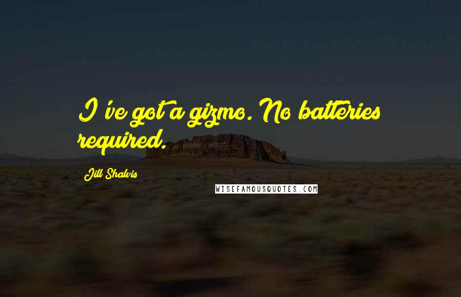 Jill Shalvis Quotes: I've got a gizmo. No batteries required.
