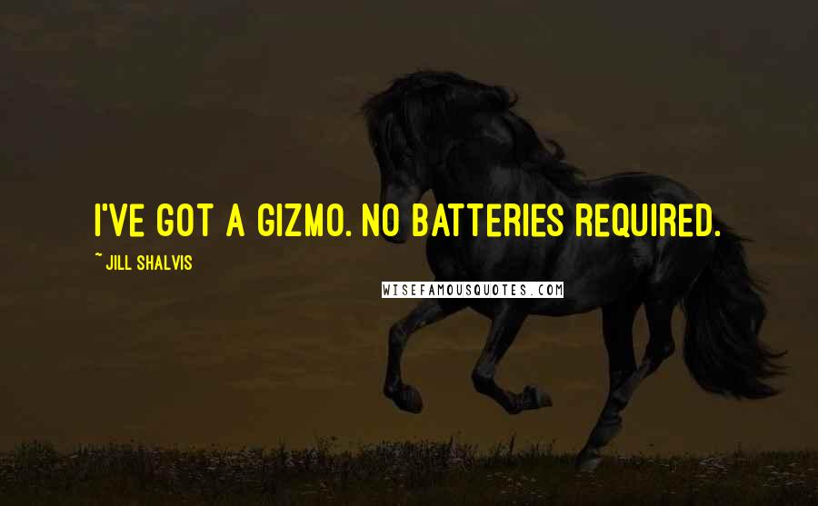 Jill Shalvis Quotes: I've got a gizmo. No batteries required.