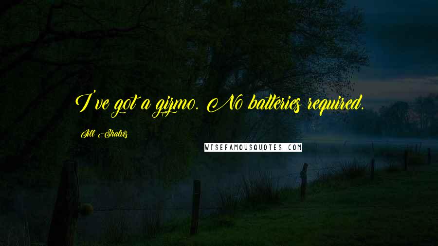 Jill Shalvis Quotes: I've got a gizmo. No batteries required.