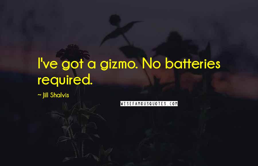 Jill Shalvis Quotes: I've got a gizmo. No batteries required.