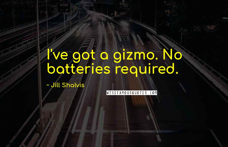 Jill Shalvis Quotes: I've got a gizmo. No batteries required.