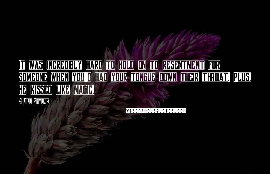 Jill Shalvis Quotes: It was incredibly hard to hold on to resentment for someone when you'd had your tongue down their throat. Plus, he kissed like magic.