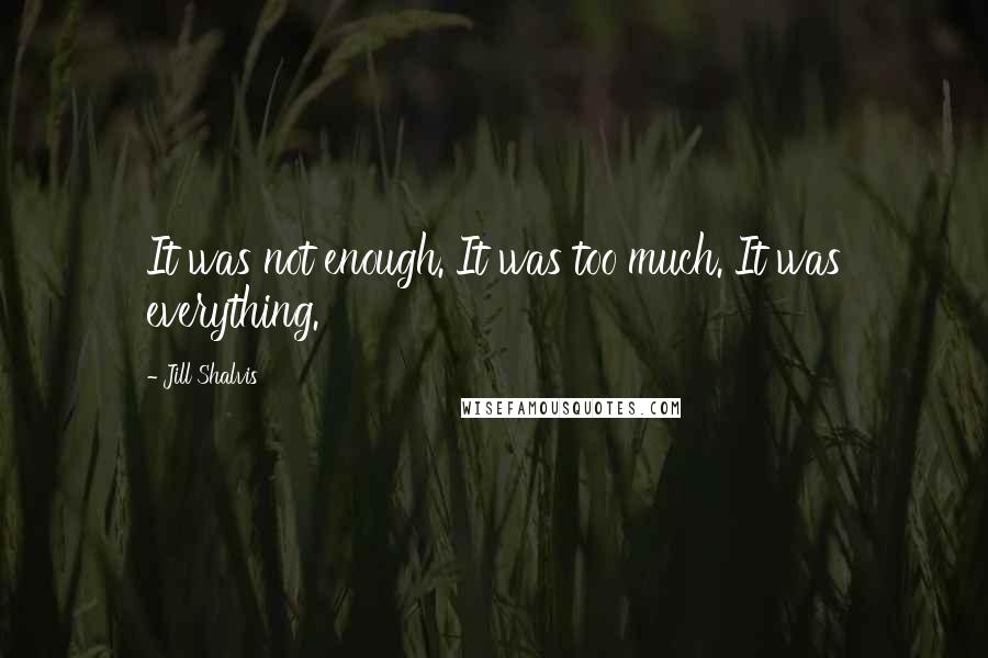 Jill Shalvis Quotes: It was not enough. It was too much. It was everything.