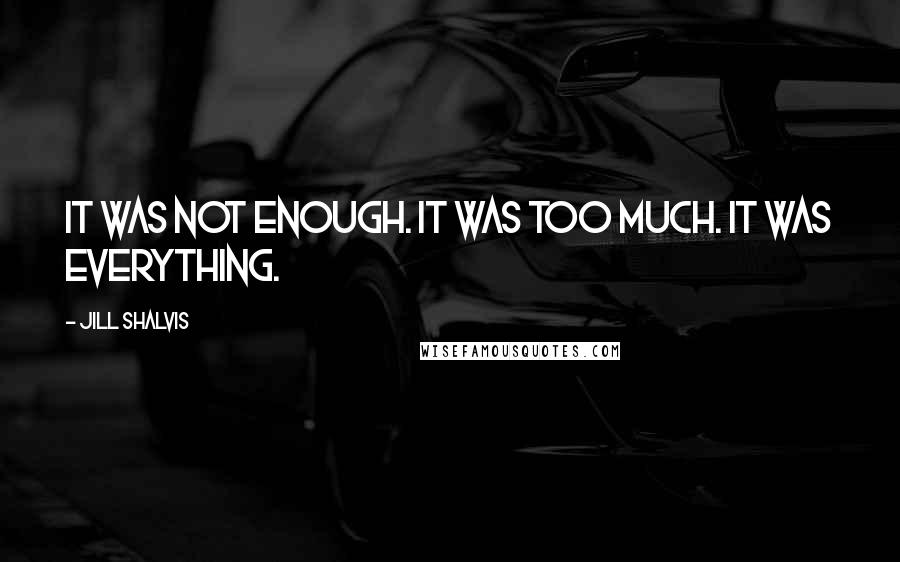 Jill Shalvis Quotes: It was not enough. It was too much. It was everything.