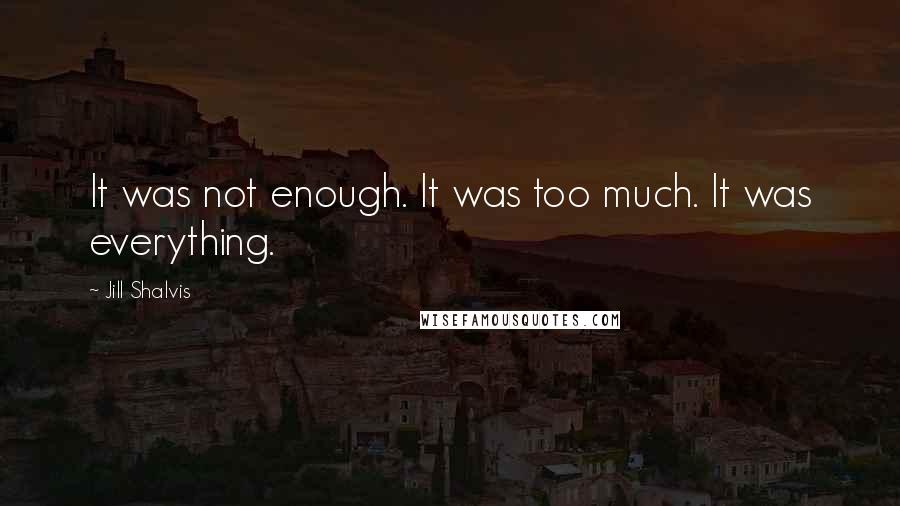 Jill Shalvis Quotes: It was not enough. It was too much. It was everything.