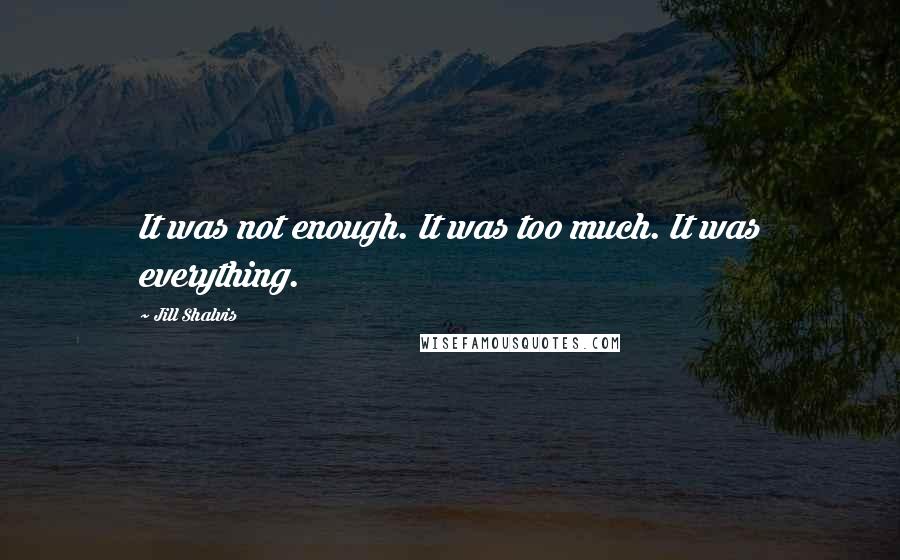 Jill Shalvis Quotes: It was not enough. It was too much. It was everything.