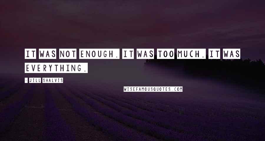 Jill Shalvis Quotes: It was not enough. It was too much. It was everything.