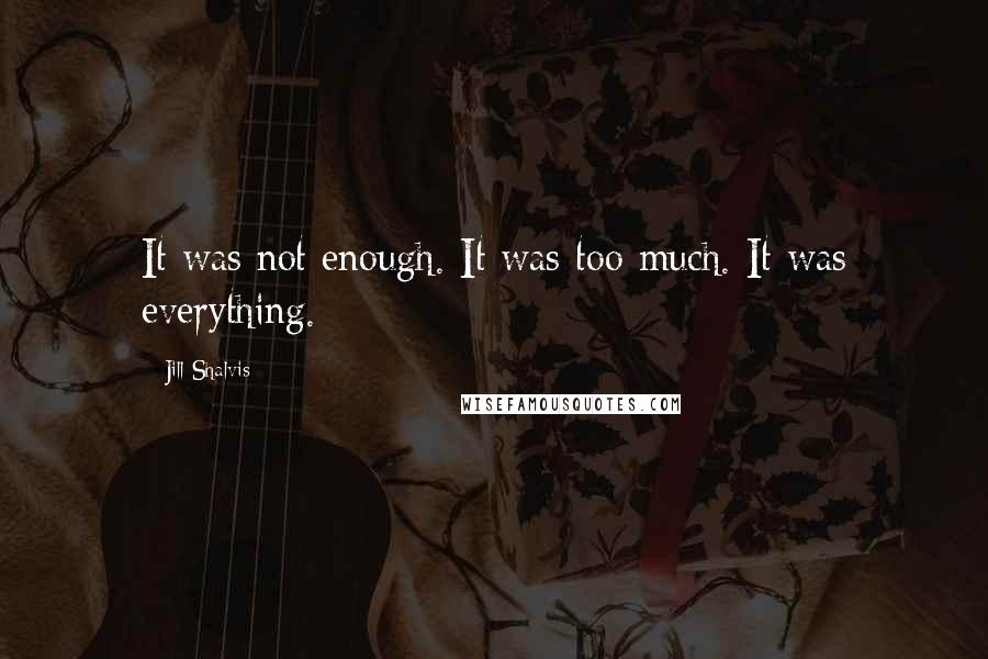 Jill Shalvis Quotes: It was not enough. It was too much. It was everything.