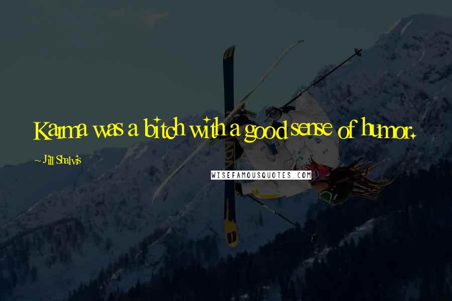 Jill Shalvis Quotes: Karma was a bitch with a good sense of humor.