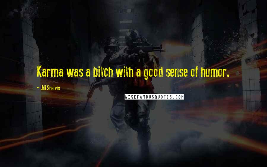 Jill Shalvis Quotes: Karma was a bitch with a good sense of humor.