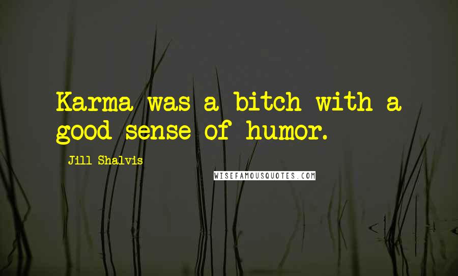 Jill Shalvis Quotes: Karma was a bitch with a good sense of humor.