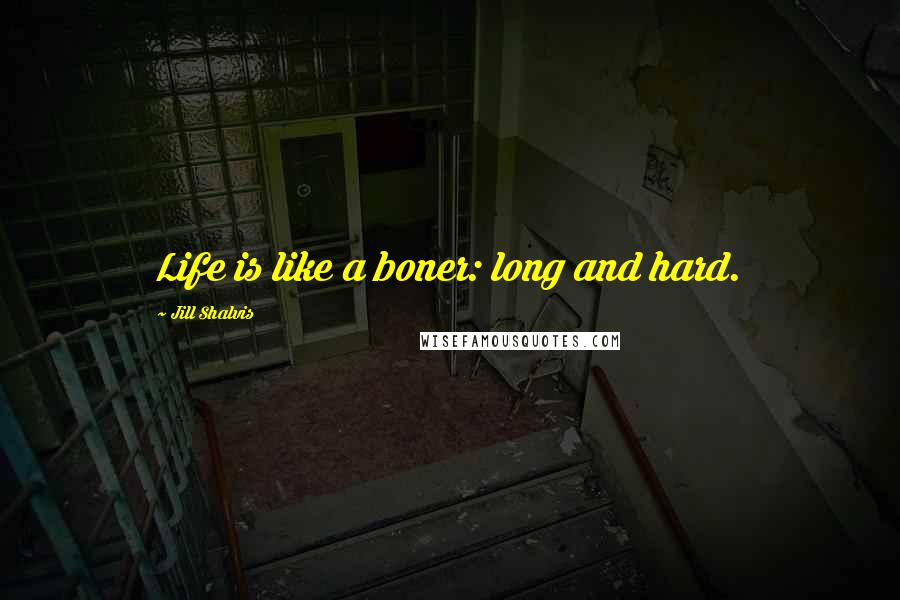 Jill Shalvis Quotes: Life is like a boner: long and hard.