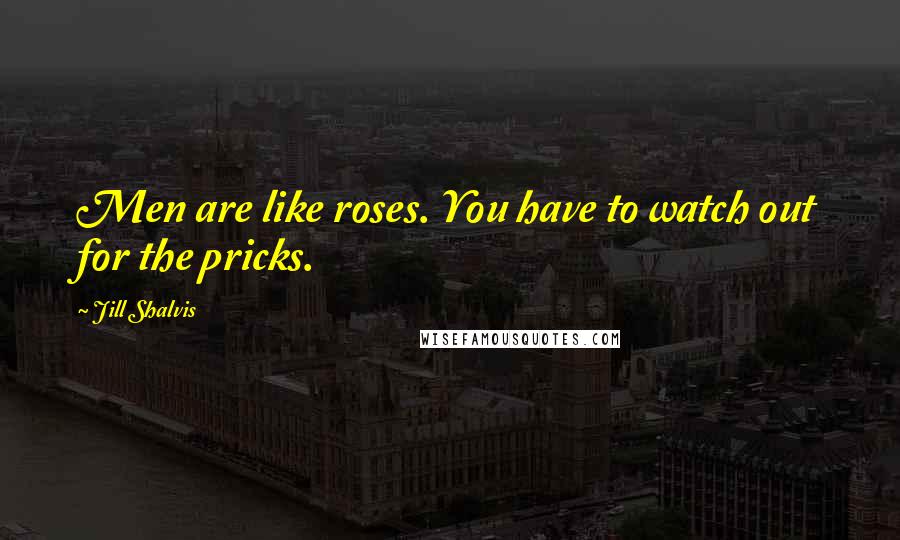 Jill Shalvis Quotes: Men are like roses. You have to watch out for the pricks.