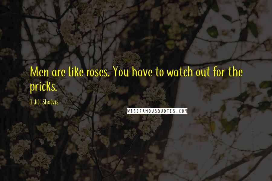 Jill Shalvis Quotes: Men are like roses. You have to watch out for the pricks.