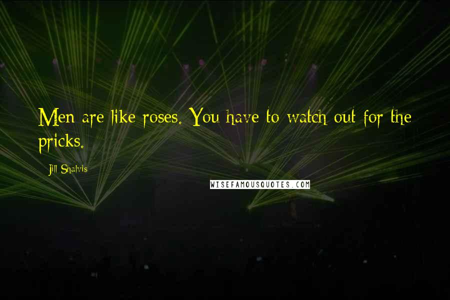 Jill Shalvis Quotes: Men are like roses. You have to watch out for the pricks.