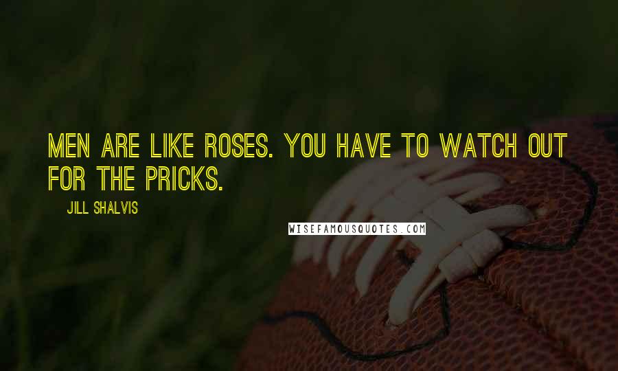 Jill Shalvis Quotes: Men are like roses. You have to watch out for the pricks.