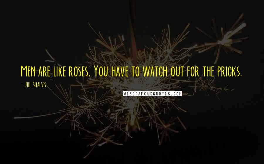 Jill Shalvis Quotes: Men are like roses. You have to watch out for the pricks.
