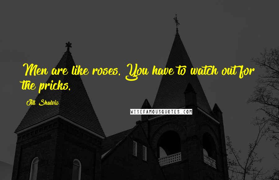 Jill Shalvis Quotes: Men are like roses. You have to watch out for the pricks.