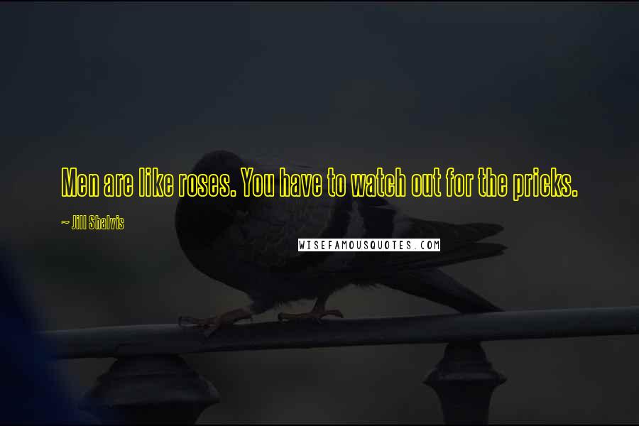 Jill Shalvis Quotes: Men are like roses. You have to watch out for the pricks.