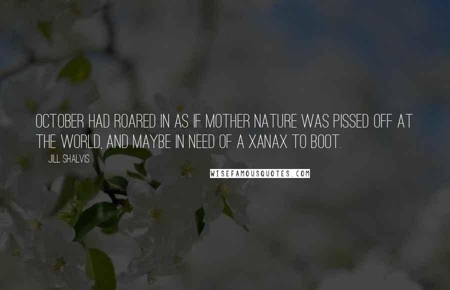 Jill Shalvis Quotes: October had roared in as if Mother Nature was pissed off at the world, and maybe in need of a Xanax to boot.