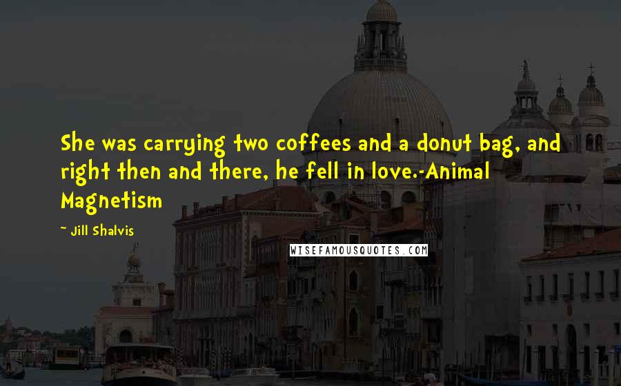 Jill Shalvis Quotes: She was carrying two coffees and a donut bag, and right then and there, he fell in love.-Animal Magnetism