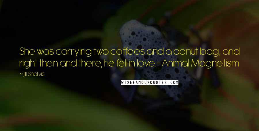 Jill Shalvis Quotes: She was carrying two coffees and a donut bag, and right then and there, he fell in love.-Animal Magnetism