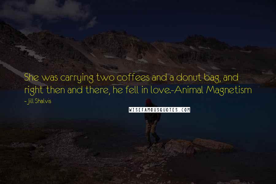 Jill Shalvis Quotes: She was carrying two coffees and a donut bag, and right then and there, he fell in love.-Animal Magnetism