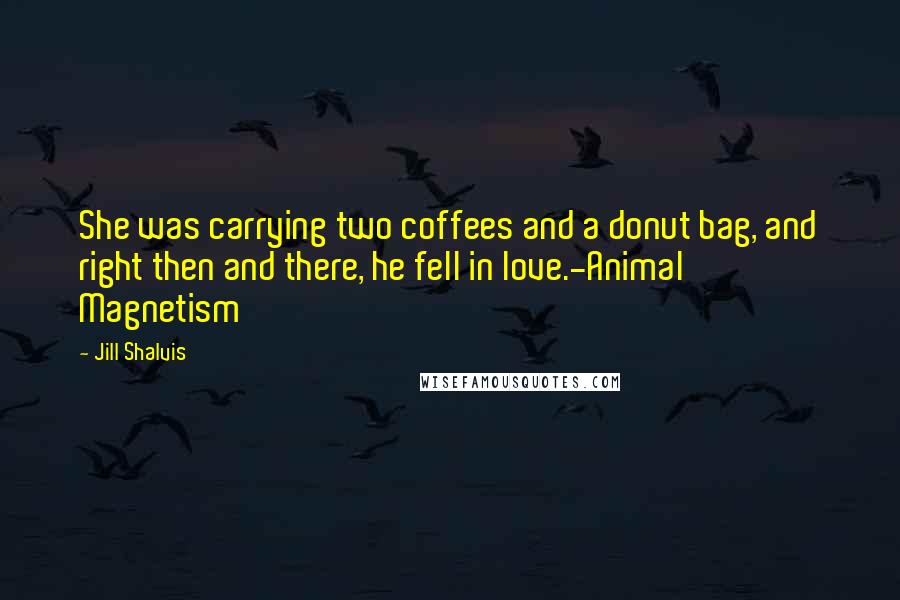 Jill Shalvis Quotes: She was carrying two coffees and a donut bag, and right then and there, he fell in love.-Animal Magnetism