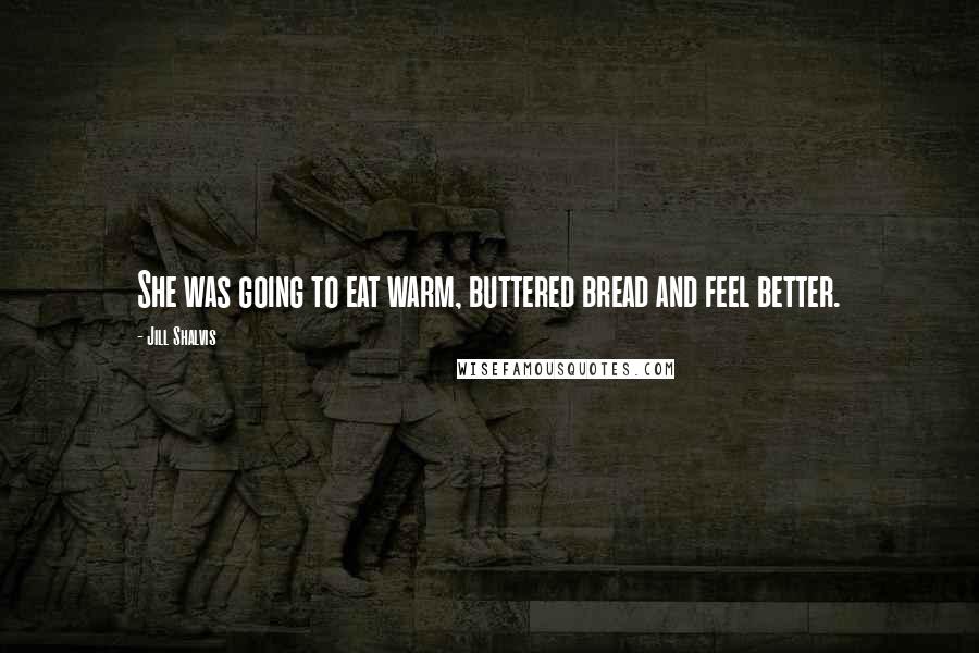 Jill Shalvis Quotes: She was going to eat warm, buttered bread and feel better.