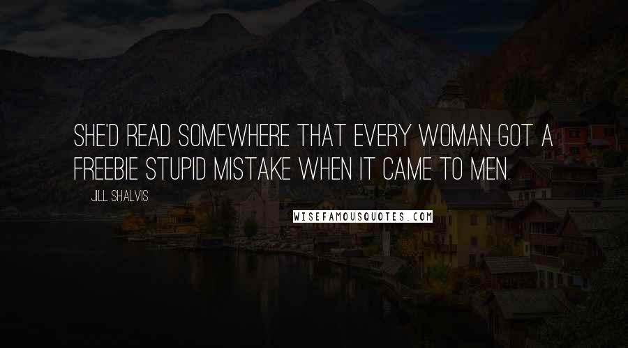 Jill Shalvis Quotes: She'd read somewhere that every woman got a freebie stupid mistake when it came to men.