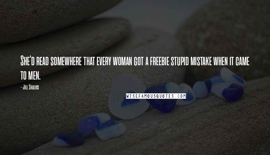 Jill Shalvis Quotes: She'd read somewhere that every woman got a freebie stupid mistake when it came to men.