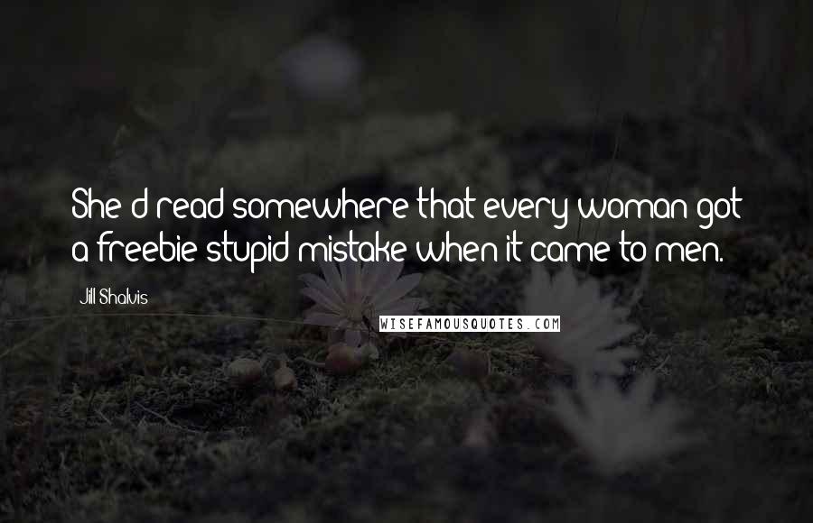 Jill Shalvis Quotes: She'd read somewhere that every woman got a freebie stupid mistake when it came to men.