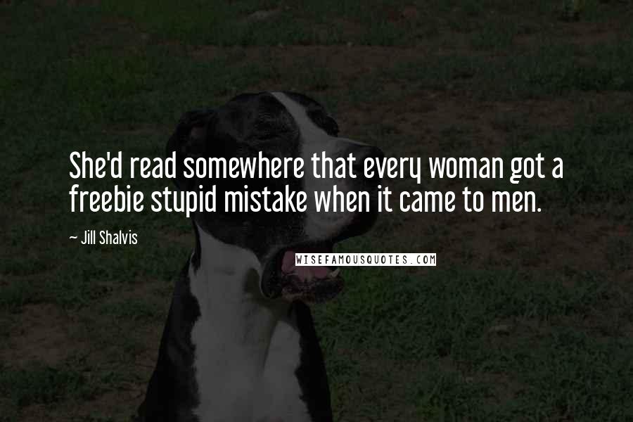 Jill Shalvis Quotes: She'd read somewhere that every woman got a freebie stupid mistake when it came to men.