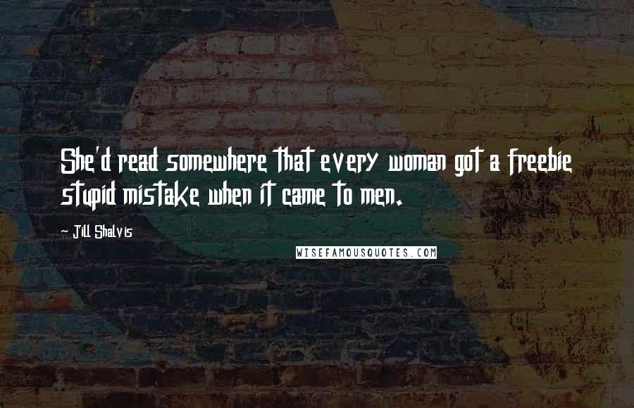 Jill Shalvis Quotes: She'd read somewhere that every woman got a freebie stupid mistake when it came to men.