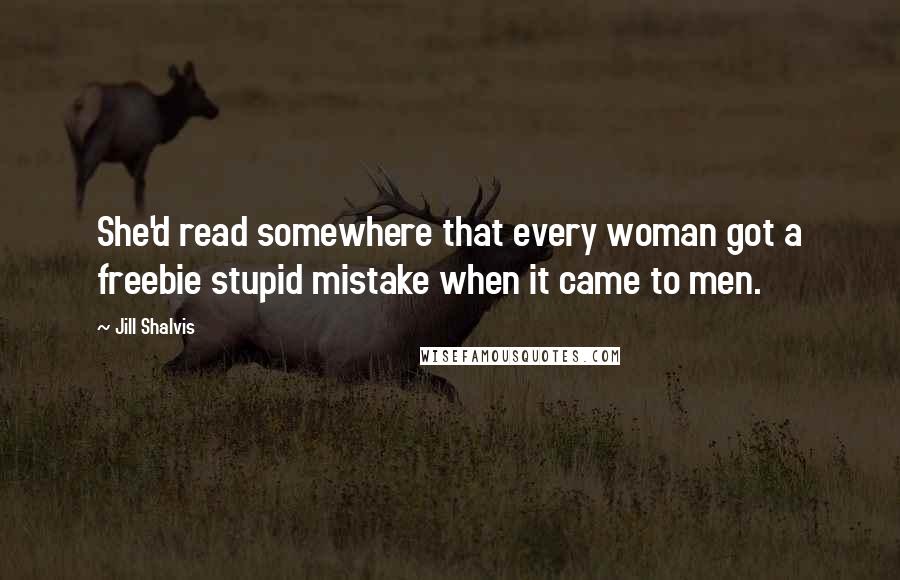 Jill Shalvis Quotes: She'd read somewhere that every woman got a freebie stupid mistake when it came to men.