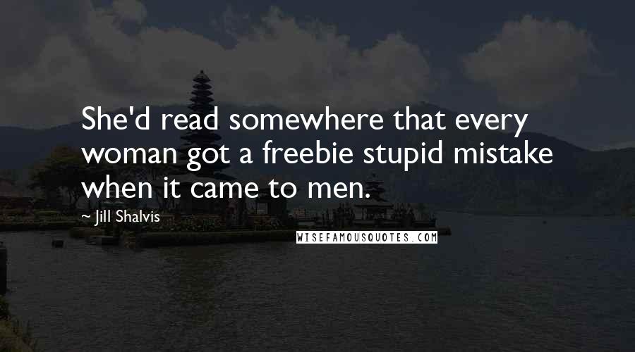 Jill Shalvis Quotes: She'd read somewhere that every woman got a freebie stupid mistake when it came to men.