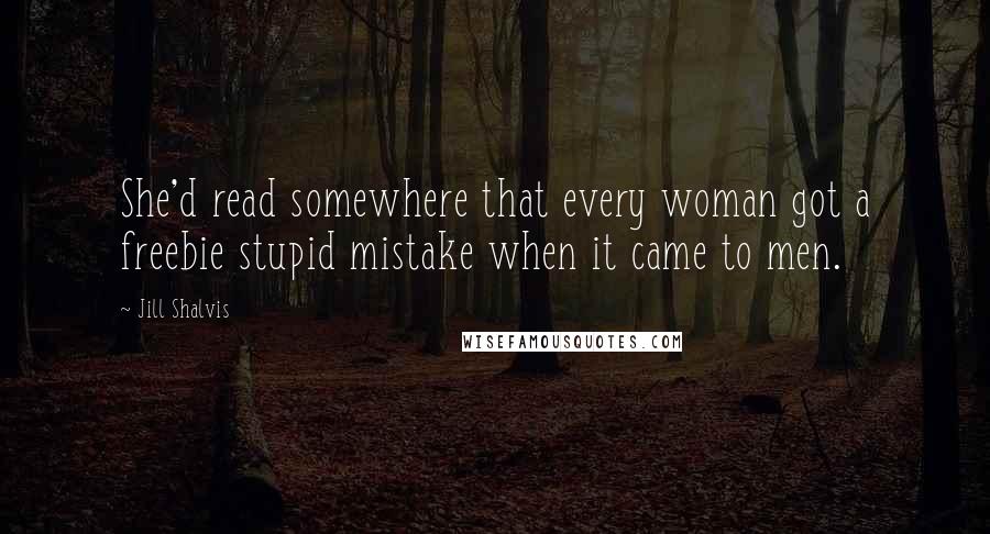 Jill Shalvis Quotes: She'd read somewhere that every woman got a freebie stupid mistake when it came to men.