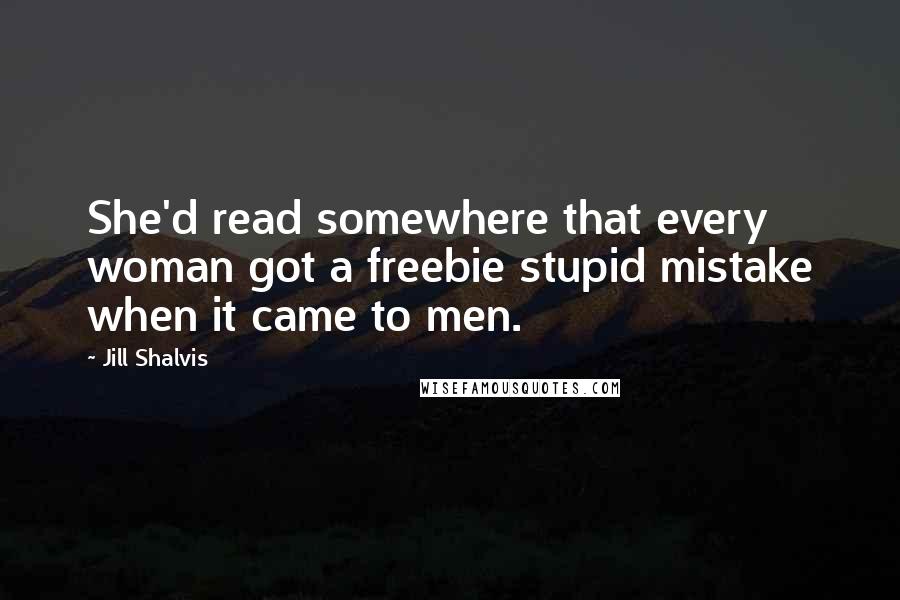 Jill Shalvis Quotes: She'd read somewhere that every woman got a freebie stupid mistake when it came to men.